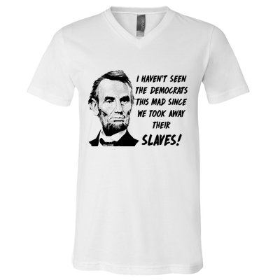 I Haven't Seen Democrats This Mad Since We Took Away Their Slaves With A Lincoln V-Neck T-Shirt