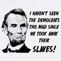 I Haven't Seen Democrats This Mad Since We Took Away Their Slaves With A Lincoln Button
