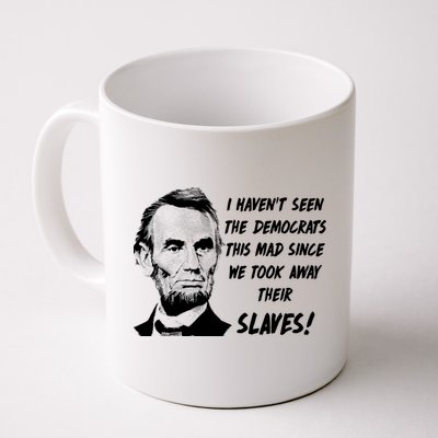 I Haven't Seen Democrats This Mad Since We Took Away Their Slaves With A Lincoln Mug