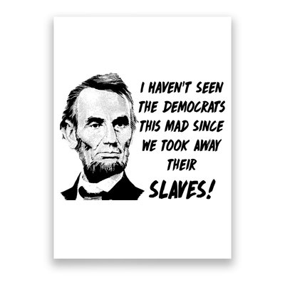 I Haven't Seen Democrats This Mad Since We Took Away Their Slaves With A Lincoln Poster