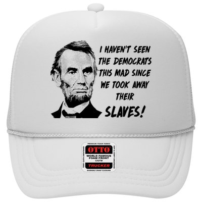 I Haven't Seen Democrats This Mad Since We Took Away Their Slaves With A Lincoln Trucker Hat