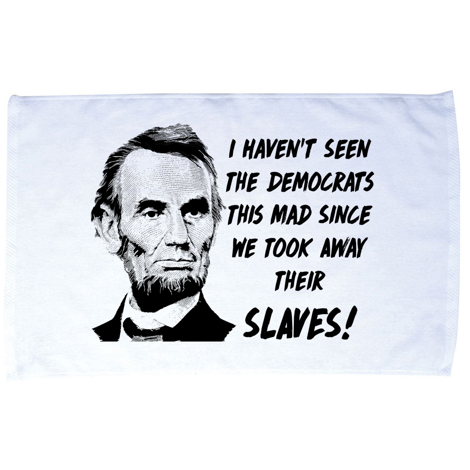 I Haven't Seen Democrats This Mad Since We Took Away Their Slaves With A Lincoln Microfiber Hand Towel