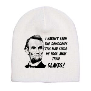 I Haven't Seen Democrats This Mad Since We Took Away Their Slaves With A Lincoln Short Acrylic Beanie