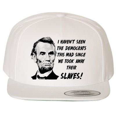 I Haven't Seen Democrats This Mad Since We Took Away Their Slaves With A Lincoln Wool Snapback Cap