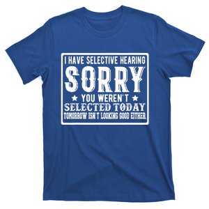 I Have Selective Hearing Sorry! You WerenT Selected Today Gift T-Shirt