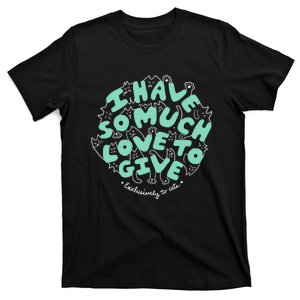 I Have So Much Love To Give Exclusively To Cats T-Shirt