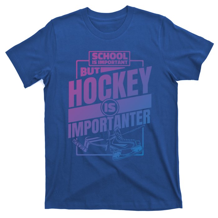 Ice Hockey School Is Important But Hockey Is Importanter Meaningful Gift T-Shirt