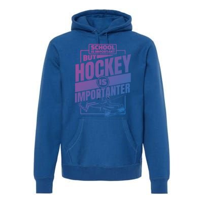 Ice Hockey School Is Important But Hockey Is Importanter Meaningful Gift Premium Hoodie