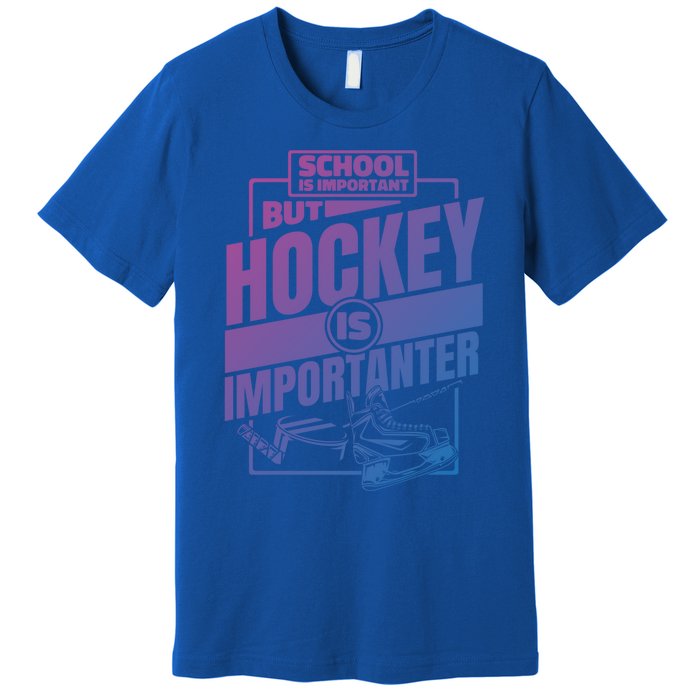 Ice Hockey School Is Important But Hockey Is Importanter Meaningful Gift Premium T-Shirt