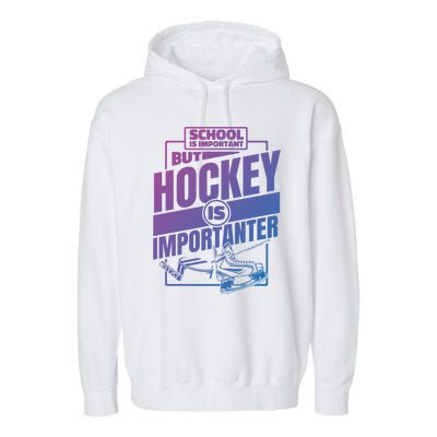 Ice Hockey School Is Important But Hockey Is Importanter Meaningful Gift Garment-Dyed Fleece Hoodie