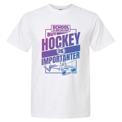 Ice Hockey School Is Important But Hockey Is Importanter Meaningful Gift Garment-Dyed Heavyweight T-Shirt