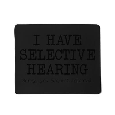 I Have Selective Hearing Sorry You Weren't Selected Funny Mousepad
