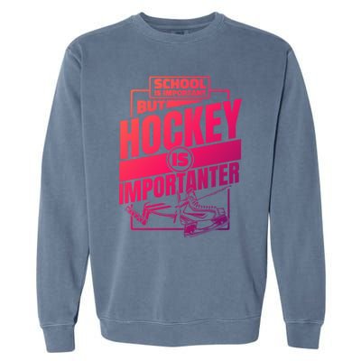 Ice Hockey School Is Important But Hockey Is Importanter Meaningful Gift Garment-Dyed Sweatshirt