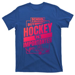 Ice Hockey School Is Important But Hockey Is Importanter Meaningful Gift T-Shirt