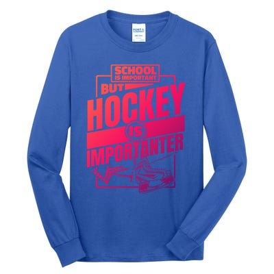 Ice Hockey School Is Important But Hockey Is Importanter Meaningful Gift Tall Long Sleeve T-Shirt