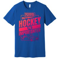 Ice Hockey School Is Important But Hockey Is Importanter Meaningful Gift Premium T-Shirt