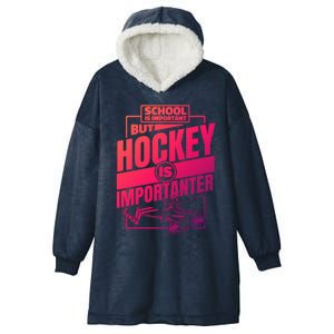 Ice Hockey School Is Important But Hockey Is Importanter Meaningful Gift Hooded Wearable Blanket