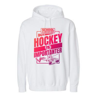 Ice Hockey School Is Important But Hockey Is Importanter Meaningful Gift Garment-Dyed Fleece Hoodie