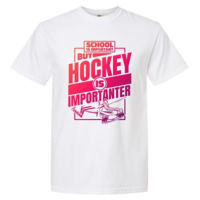 Ice Hockey School Is Important But Hockey Is Importanter Meaningful Gift Garment-Dyed Heavyweight T-Shirt