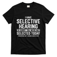 I Have Selective Hearing You Were Not Selected T-Shirt