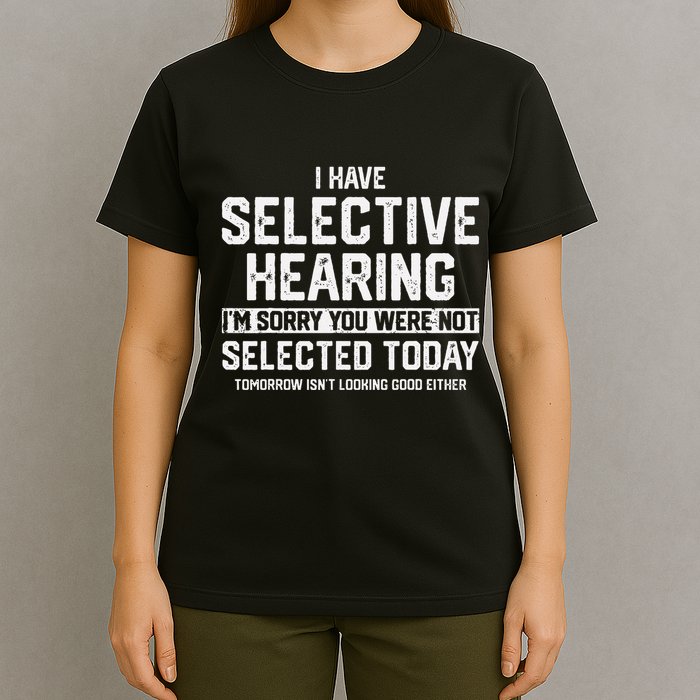 I Have Selective Hearing You Were Not Selected T-Shirt