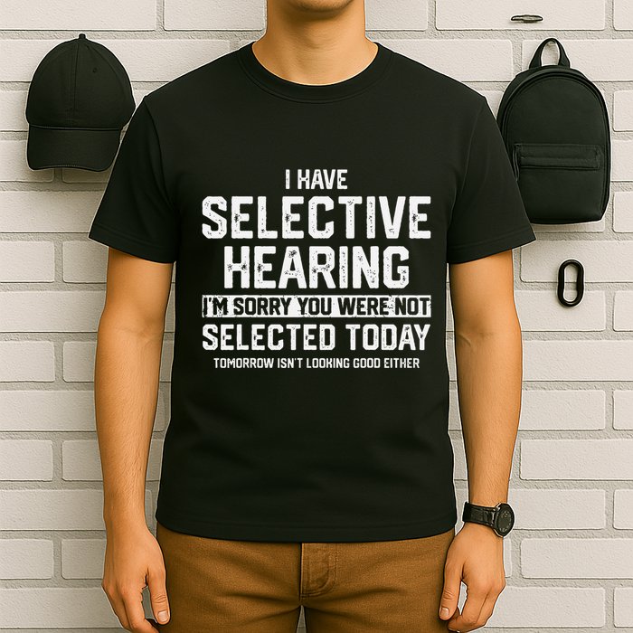 I Have Selective Hearing You Were Not Selected T-Shirt