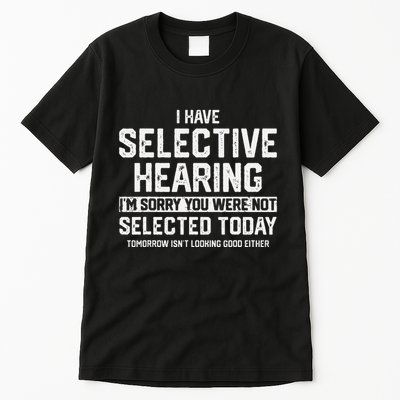 I Have Selective Hearing You Were Not Selected Tall T-Shirt