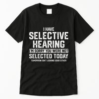 I Have Selective Hearing You Were Not Selected Tall T-Shirt