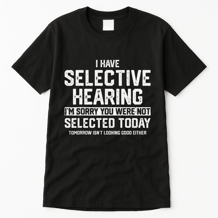 I Have Selective Hearing You Were Not Selected Tall T-Shirt