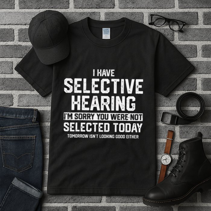 I Have Selective Hearing You Were Not Selected Tall T-Shirt