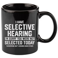 I Have Selective Hearing You Were Not Selected 11oz C Handle Ceramic Mug
