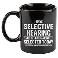 I Have Selective Hearing You Were Not Selected 11oz C Handle Ceramic Mug