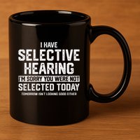 I Have Selective Hearing You Were Not Selected 11oz C Handle Ceramic Mug