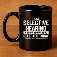 I Have Selective Hearing You Were Not Selected 11oz C Handle Ceramic Mug