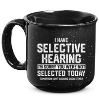 I Have Selective Hearing You Were Not Selected 15oz Campfire Ceramic Mug