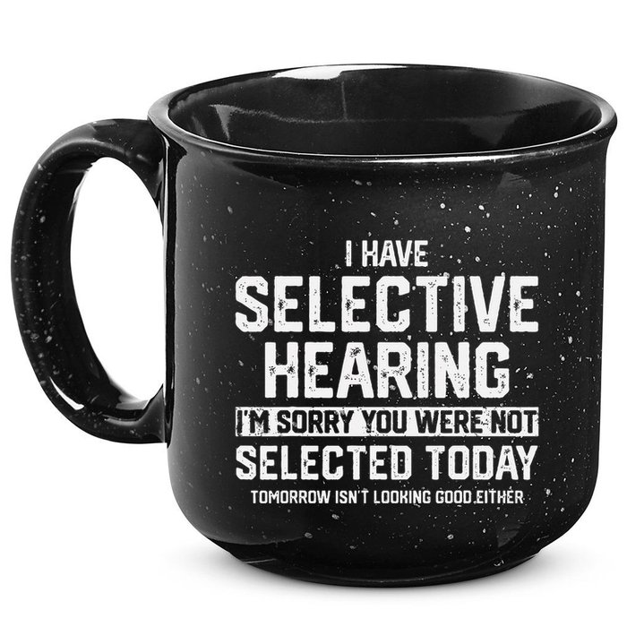 I Have Selective Hearing You Were Not Selected 15oz Campfire Ceramic Mug