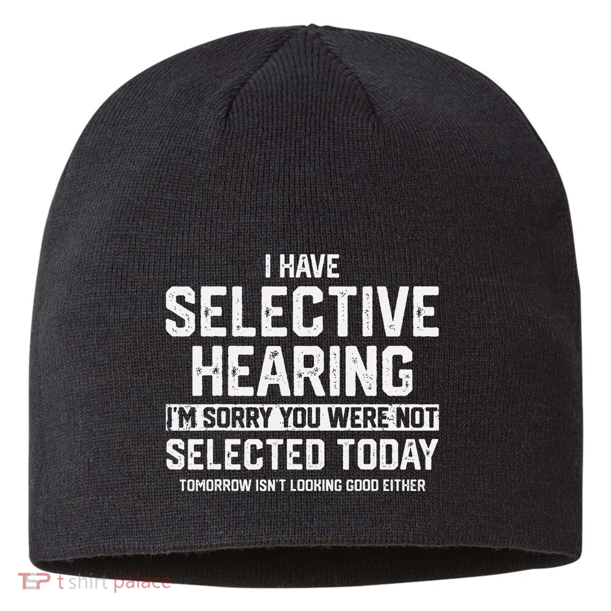 I Have Selective Hearing You Were Not Selected Sustainable Beanie