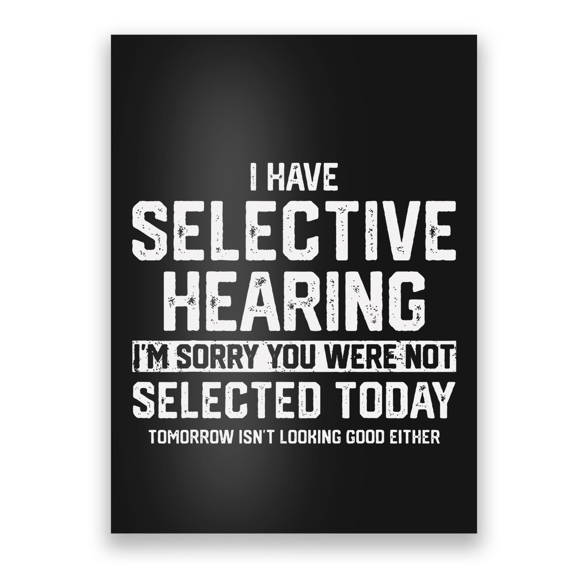 I Have Selective Hearing You Were Not Selected Poster
