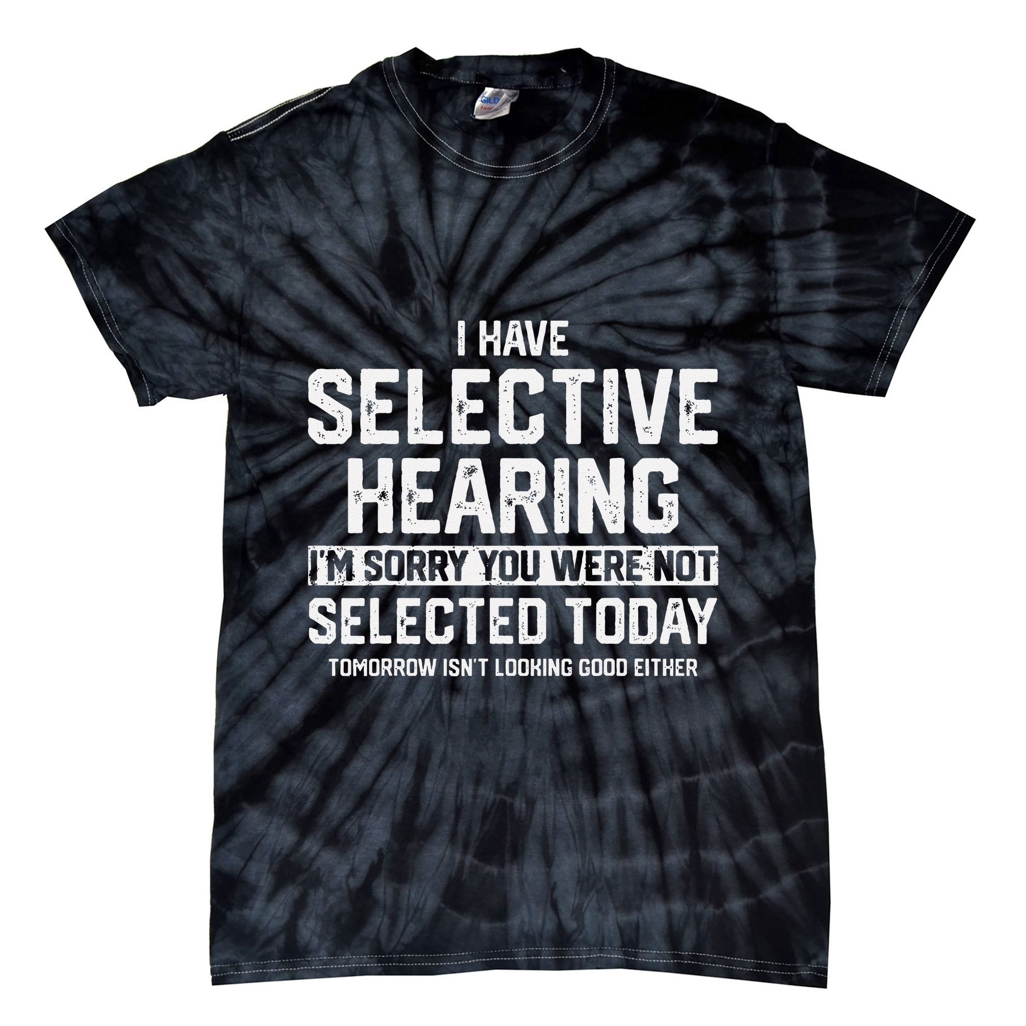 I Have Selective Hearing You Were Not Selected Tie-Dye T-Shirt
