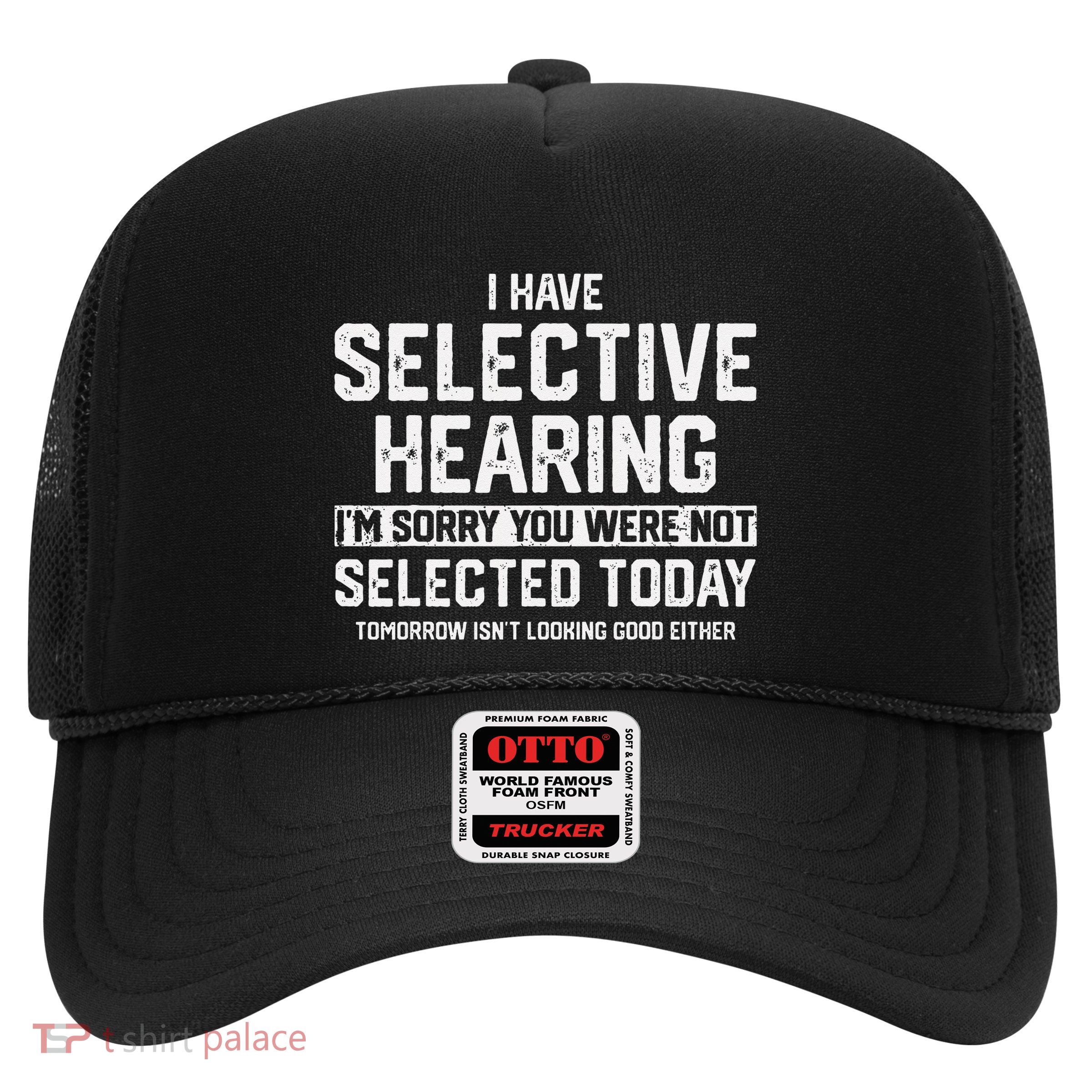I Have Selective Hearing You Were Not Selected Trucker Hat