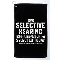 I Have Selective Hearing You Were Not Selected Golf Towel