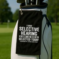 I Have Selective Hearing You Were Not Selected Golf Towel