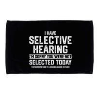 I Have Selective Hearing You Were Not Selected Microfiber Hand Towel