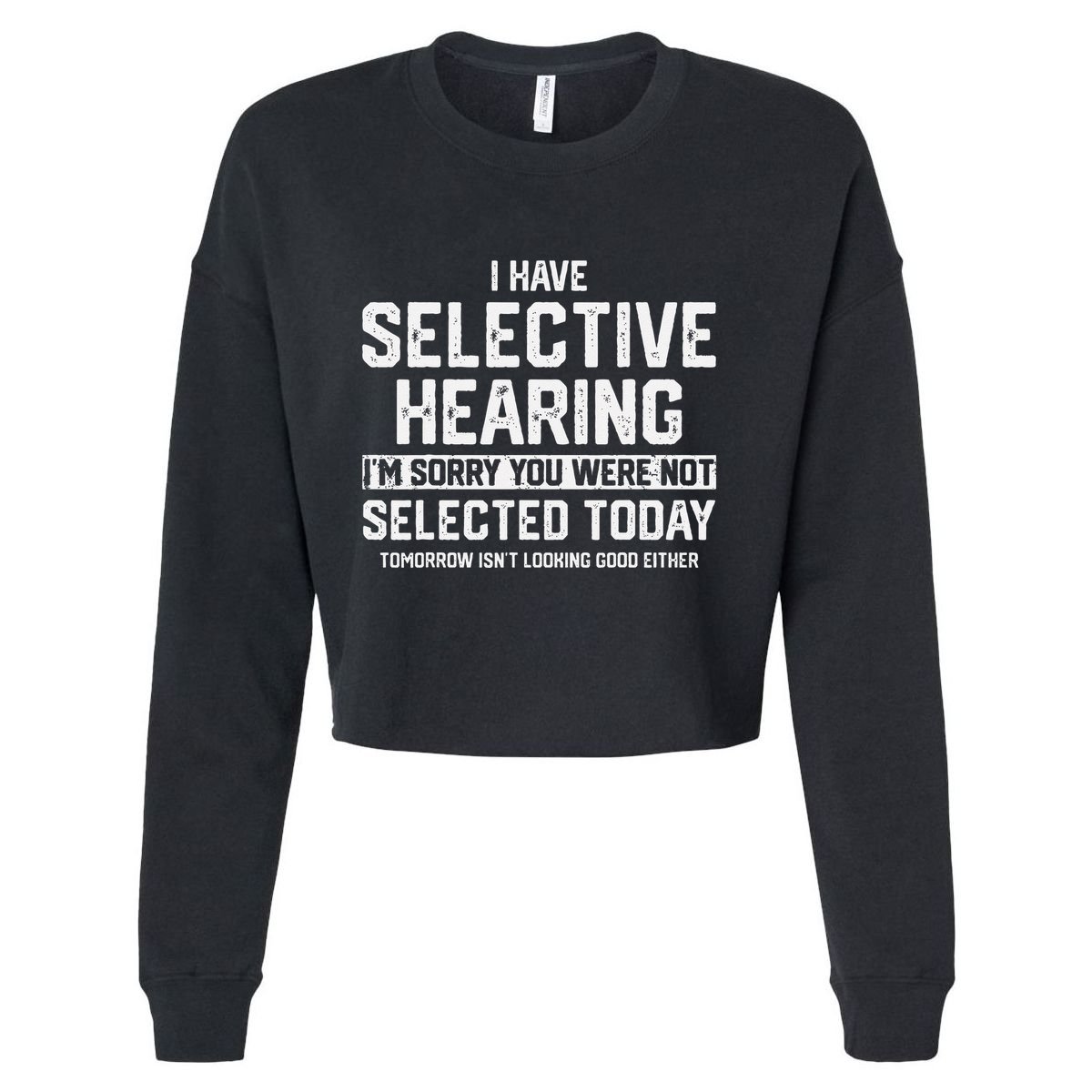 I Have Selective Hearing You Were Not Selected Cropped Pullover Crew