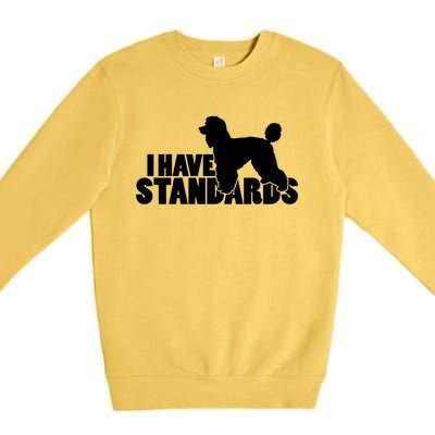 I Have Standards A Funny Standard Poodle Graphic Gift Premium Crewneck Sweatshirt