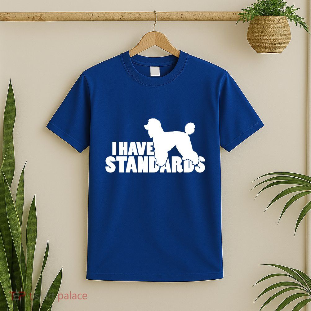 I Have Standards A Funny Standard Poodle Graphic Gift T-Shirt