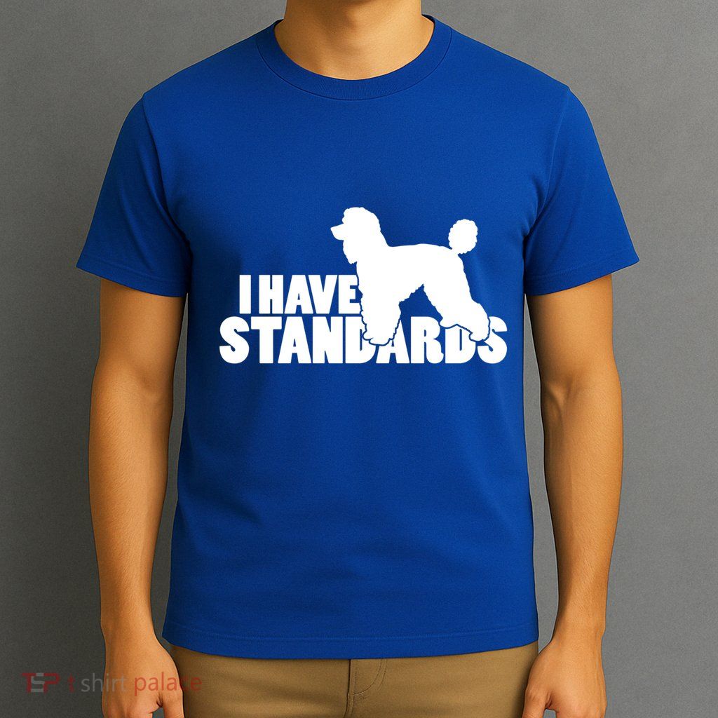 I Have Standards A Funny Standard Poodle Graphic Gift T-Shirt