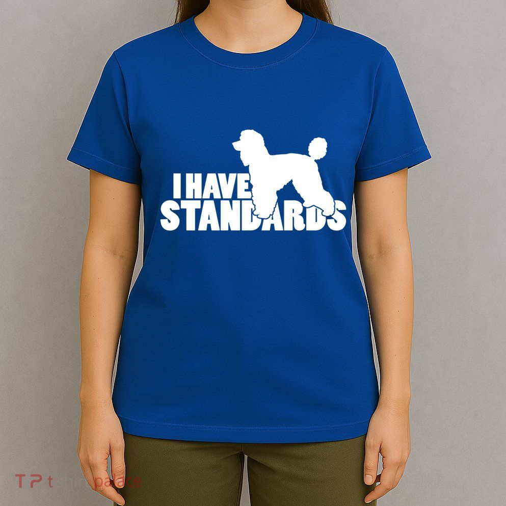 I Have Standards A Funny Standard Poodle Graphic Gift T-Shirt