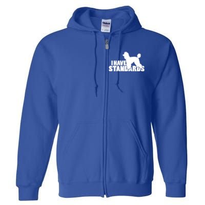 I Have Standards A Funny Standard Poodle Graphic Gift Full Zip Hoodie