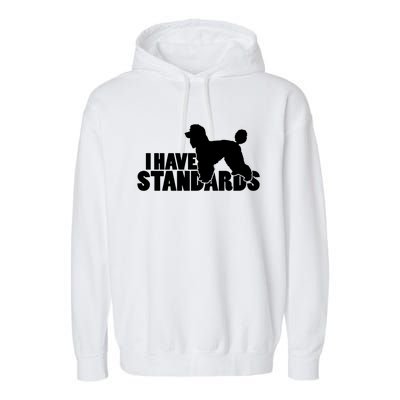 I Have Standards A Funny Standard Poodle Graphic Gift Garment-Dyed Fleece Hoodie